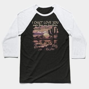 I Can't Love You More Than My Hometown Deserts Cactus Boots Mountains Baseball T-Shirt